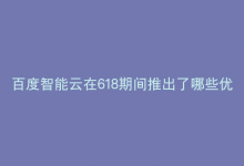 百度智能云在618期间推出了哪些优惠活动？